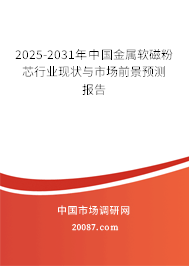 2025-2031年中国金属软磁粉芯行业现状与市场前景预测报告 2025-2031年中国金属软磁粉芯行业现状与市场前景预测报告