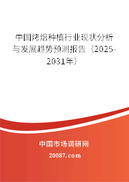 中国烤烟种植行业现状分析与发展趋势预测报告（2025-2031年）