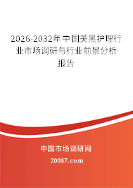 2026-2032年中国美黑护理行业市场调研与行业前景分析报告