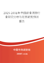 2025-2031年中国农业溯源行业研究分析与前景趋势预测报告 2025-2031年中国农业溯源行业研究分析与前景趋势预测报告