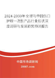 2024-2030年全球与中国伤口护理一次性产品行业现状深度调研与发展趋势预测报告