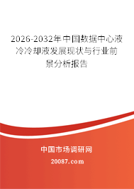 2026-2032年中国数据中心液冷冷却液发展现状与行业前景分析报告 2026-2032年中国数据中心液冷冷却液发展现状与行业前景分析报告