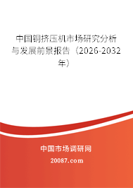 中国铜挤压机市场研究分析与发展前景报告(2026-2032年) 中国铜挤压机市场研究分析与发展前景报告(2026-2032年)