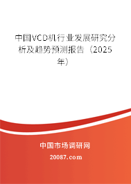 中国VCD机行业发展研究分析及趋势预测报告(2025年) 中国VCD机行业发展研究分析及趋势预测报告(2025年)