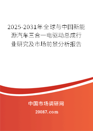 2025-2031年全球与中国新能源汽车三合一电驱动总成行业研究及市场前景分析报告