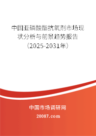中国亚磷酸酯抗氧剂市场现状分析与前景趋势报告（2025-2031年）