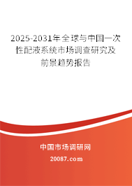 2025-2031年全球与中国一次性配液系统市场调查研究及前景趋势报告