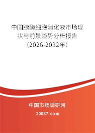 中国胰酶细胞消化液市场现状与前景趋势分析报告（2026-2032年）