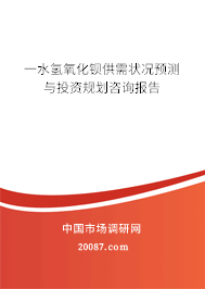 一水氢氧化钡供需状况预测与投资规划咨询报告 一水氢氧化钡供需状况预测与投资规划咨询报告