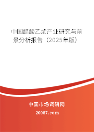 中国醋酸乙烯产业研究与前景分析报告（2025年版）
