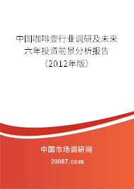 中国咖啡壶行业调研及未来六年投资前景分析报告（2012年版）