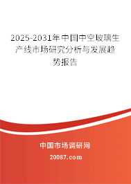 2025-2031年中国中空玻璃生产线市场研究分析与发展趋势报告 2025-2031年中国中空玻璃生产线市场研究分析与发展趋势报告