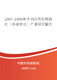 2007-2008年手机应用处理器IC(多媒体IC)产业研究报告 2007-2008年手机应用处理器IC(多媒体IC)产业研究报告