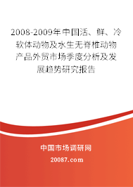 2008-2009年中国活、鲜、冷软体动物及水生无脊椎动物产品外贸市场季度分析及发展趋势研究报告 2008-2009年中国活、鲜、冷软体动物及水生无脊椎动物产品外贸市场季度分析及发展趋势研究报告