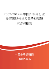 2009-2012年中国妇科药行业投资策略分析及竞争战略研究咨询报告