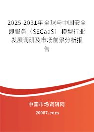 2025-2031年全球与中国安全即服务（SECaaS）模型行业发展调研及市场前景分析报告