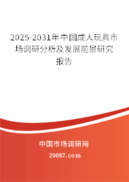 2025-2031年中国成人玩具市场调研分析及发展前景研究报告