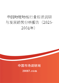 中国地暖地板行业现状调研与发展趋势分析报告（2025-2031年）