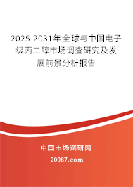 2025-2031年全球与中国电子级丙二醇市场调查研究及发展前景分析报告