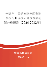 全球与中国动态脑电图监测系统行业现状研究及发展前景分析报告（2026-2032年）