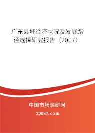 广东县域经济状况及发展路径选择研究报告(2007) 广东县域经济状况及发展路径选择研究报告(2007)