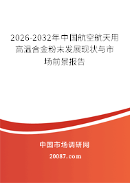 2026-2032年中国航空航天用高温合金粉末发展现状与市场前景报告 2026-2032年中国航空航天用高温合金粉末发展现状与市场前景报告
