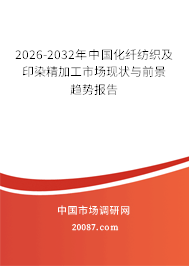 2026-2032年中国化纤纺织及印染精加工市场现状与前景趋势报告 2026-2032年中国化纤纺织及印染精加工市场现状与前景趋势报告