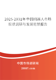 2025-2031年中国机器人市场现状调研与发展前景报告