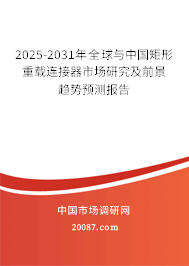 2025-2031年全球与中国矩形重载连接器市场研究及前景趋势预测报告 2025-2031年全球与中国矩形重载连接器市场研究及前景趋势预测报告
