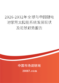 2026-2032年全球与中国锂电池家用太阳能系统发展现状及前景趋势报告 2026-2032年全球与中国锂电池家用太阳能系统发展现状及前景趋势报告