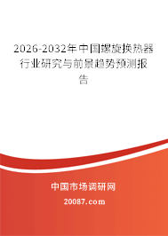 2026-2032年中国螺旋换热器行业研究与前景趋势预测报告 2026-2032年中国螺旋换热器行业研究与前景趋势预测报告