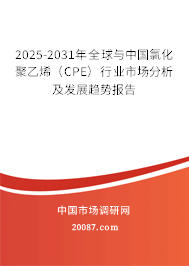 2025-2031年全球与中国氯化聚乙烯(CPE)行业市场分析及发展趋势报告 2025-2031年全球与中国氯化聚乙烯(CPE)行业市场分析及发展趋势报告