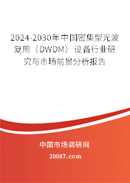 2024-2030年中国密集型光波复用（DWDM）设备行业研究与市场前景分析报告