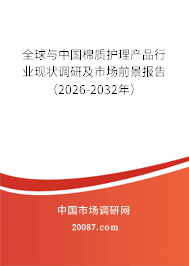 全球与中国棉质护理产品行业现状调研及市场前景报告(2026-2032年) 全球与中国棉质护理产品行业现状调研及市场前景报告(2026-2032年)