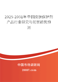 2025-2031年中国皮肤保护剂产品行业研究与前景趋势预测