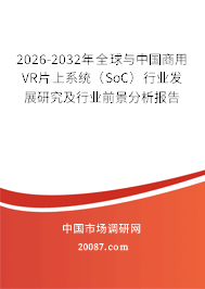 2026-2032年全球与中国商用VR片上系统（SoC）行业发展研究及行业前景分析报告