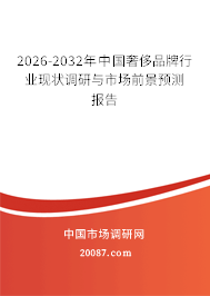 2026-2032年中国奢侈品牌行业现状调研与市场前景预测报告 2026-2032年中国奢侈品牌行业现状调研与市场前景预测报告