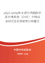 2025-2031年全球与中国羧甲基纤维素钠（CMC）市场调查研究及前景趋势分析报告