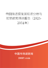 中国微滤膜发展现状分析与前景趋势预测报告（2025-2031年）