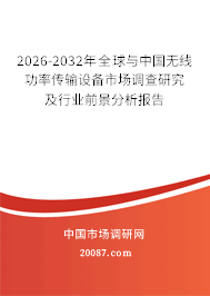 2026-2032年全球与中国无线功率传输设备市场调查研究及行业前景分析报告 2026-2032年全球与中国无线功率传输设备市场调查研究及行业前景分析报告