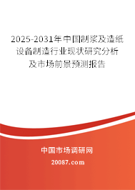 2025-2031年中国制浆及造纸设备制造行业现状研究分析及市场前景预测报告