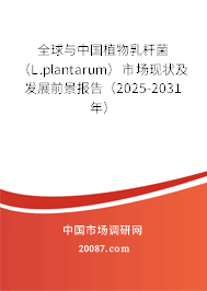 全球与中国植物乳杆菌(L.plantarum)市场现状及发展前景报告(2025-2031年) 全球与中国植物乳杆菌(L.plantarum)市场现状及发展前景报告(2025-2031年)