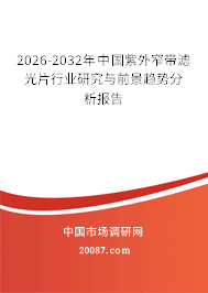 2026-2032年中国紫外窄带滤光片行业研究与前景趋势分析报告