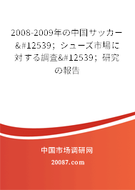 2008-2009年の中国サッカー・；シューズ市場に対する調査・；研究の報告