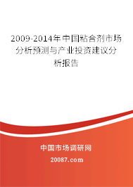2009-2014年中国粘合剂市场分析预测与产业投资建议分析报告