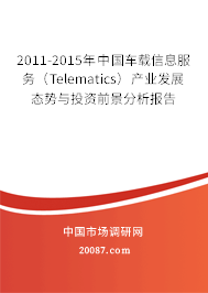 2011-2015年中国车载信息服务(Telematics)产业发展态势与投资前景分析报告 2011-2015年中国车载信息服务(Telematics)产业发展态势与投资前景分析报告