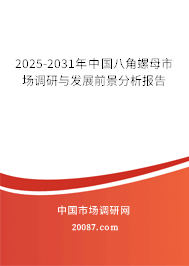 2025-2031年中国八角螺母市场调研与发展前景分析报告
