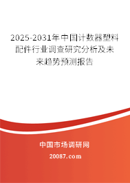 2025-2031年中国计数器塑料配件行业调查研究分析及未来趋势预测报告