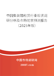 中国集装箱租赁行业现状调研分析及市场前景预测报告(2025年版) 中国集装箱租赁行业现状调研分析及市场前景预测报告(2025年版)