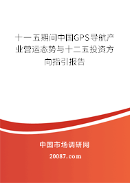 十一五期间中国GPS导航产业营运态势与十二五投资方向指引报告